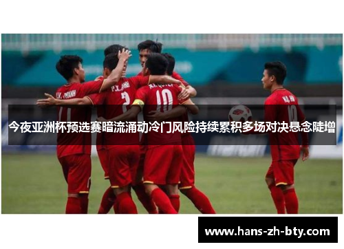 今夜亚洲杯预选赛暗流涌动冷门风险持续累积多场对决悬念陡增