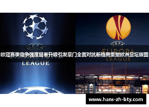 欧冠赛季竞争强度显著升级引发豪门全面对抗新格局重塑欧洲足坛版图