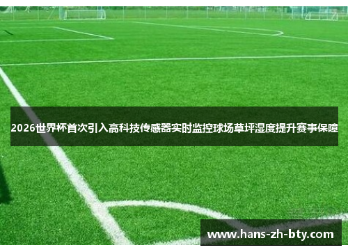 2026世界杯首次引入高科技传感器实时监控球场草坪湿度提升赛事保障 2026世界杯首次引入高科技传感器实时监控球场草坪湿度提升赛事保障