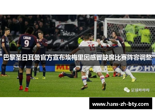 巴黎圣日耳曼官方宣布埃梅里因感冒缺席比赛阵容调整