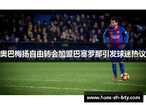 奥巴梅扬自由转会加盟巴塞罗那引发球迷热议 奥巴梅扬自由转会加盟巴塞罗那引发球迷热议