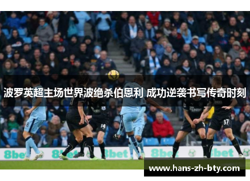 波罗英超主场世界波绝杀伯恩利 成功逆袭书写传奇时刻