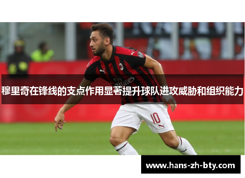 穆里奇在锋线的支点作用显著提升球队进攻威胁和组织能力