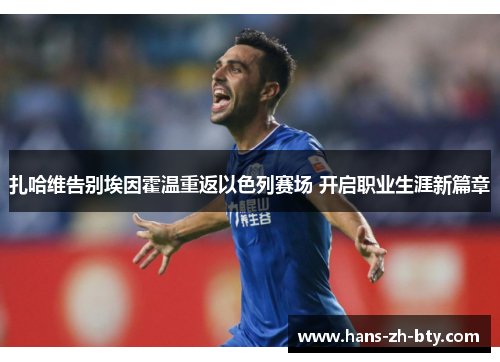 扎哈维告别埃因霍温重返以色列赛场 开启职业生涯新篇章 扎哈维告别埃因霍温重返以色列赛场 开启职业生涯新篇章