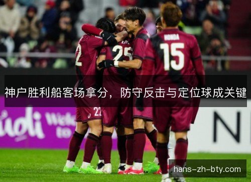 神户胜利船客场拿分，防守反击与定位球成关键